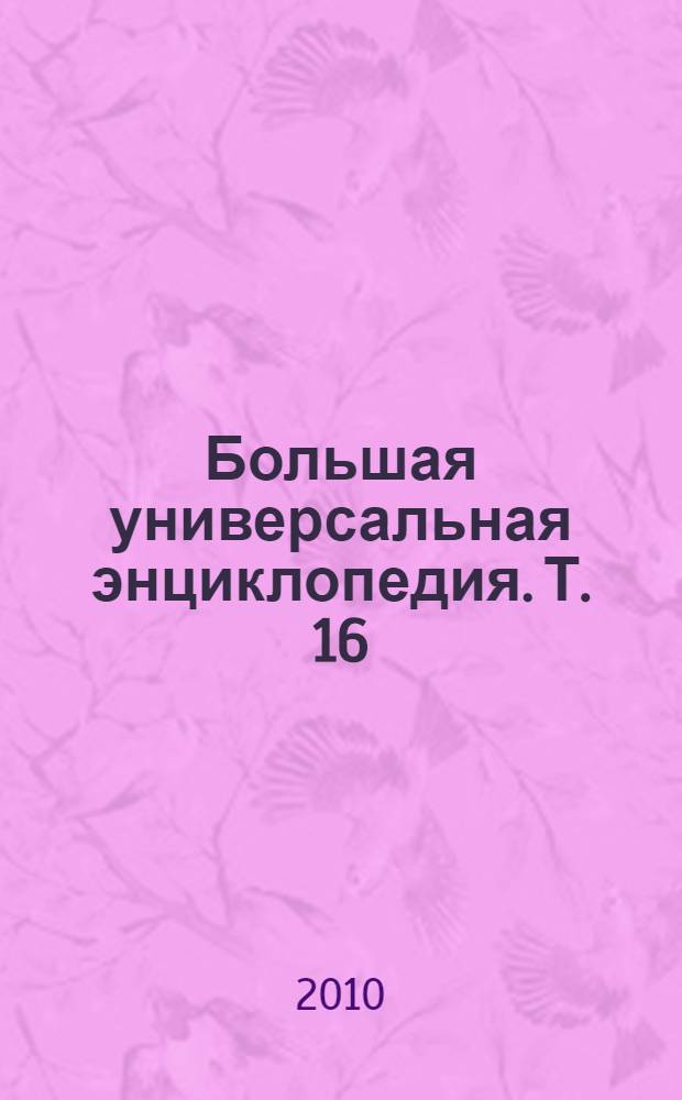 Большая универсальная энциклопедия. [Т.] 16 : САФ - СРЕ