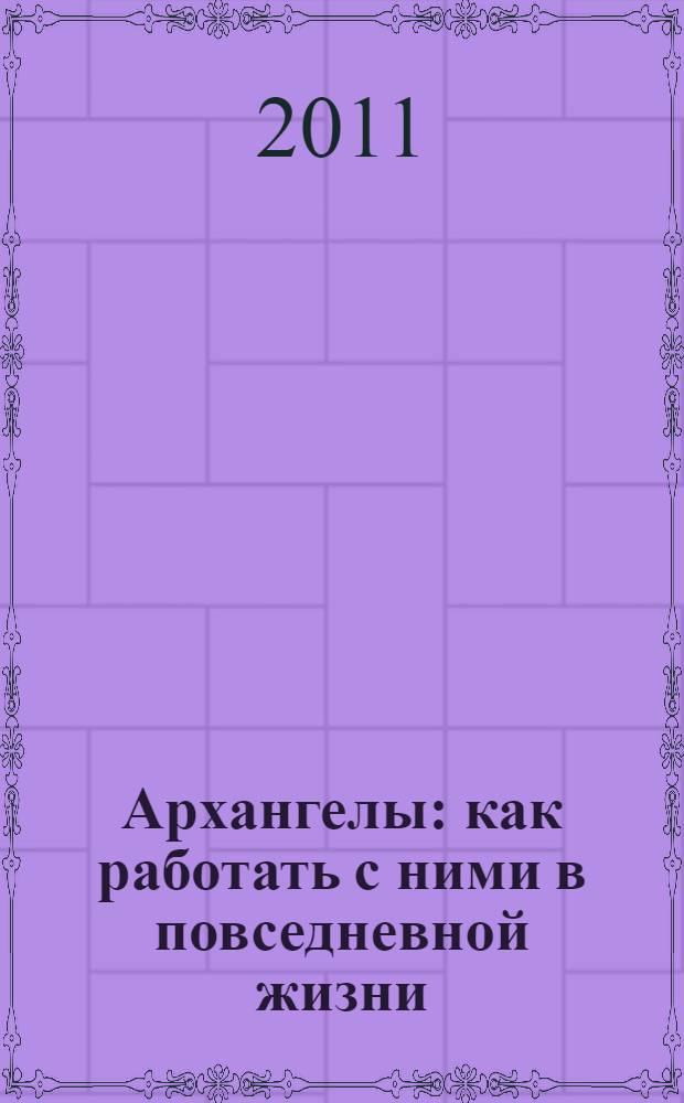Архангелы : как работать с ними в повседневной жизни