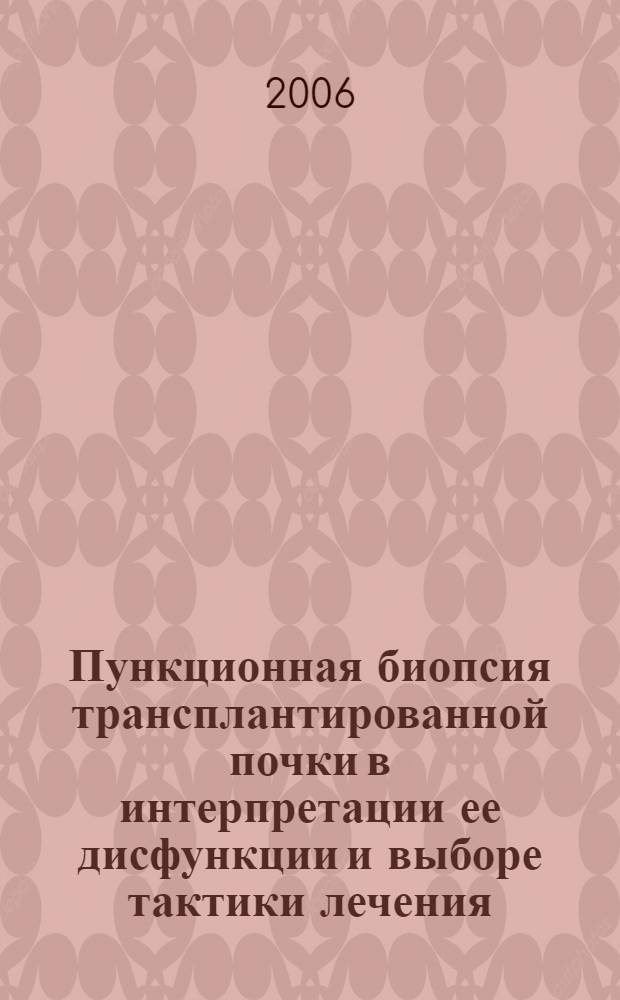 Пункционная биопсия трансплантированной почки в интерпретации ее дисфункции и выборе тактики лечения : автореферат диссертации на соискание ученой степени д. м. н. : специальность 14.00.41 <Трансплантология> : специальность 14.00.15 <Патологическая анатомия>