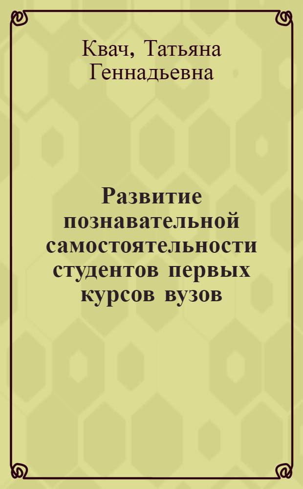 Развитие познавательной самостоятельности студентов первых курсов вузов : монография