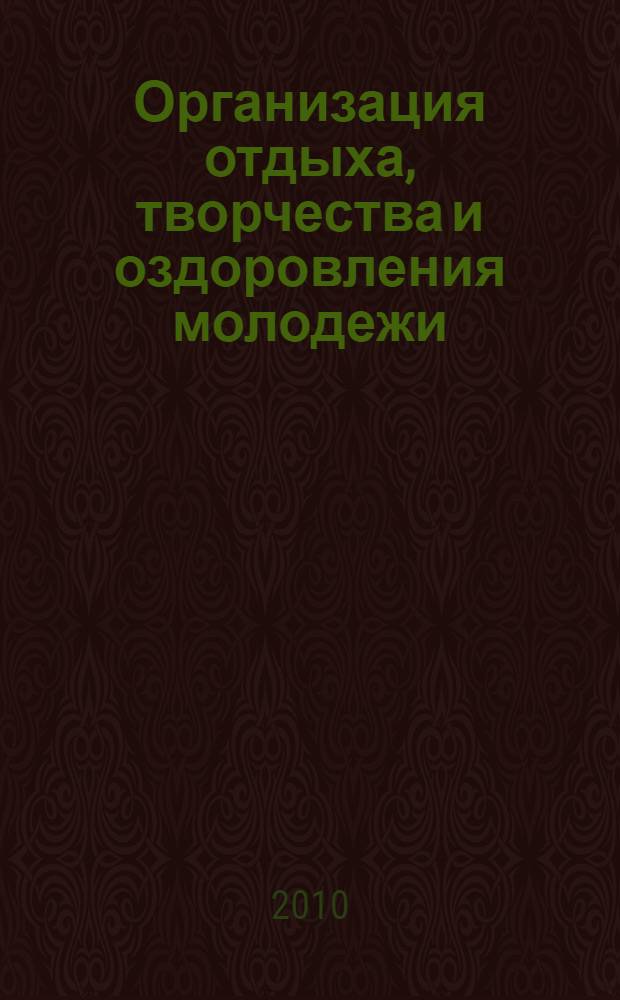 Организация отдыха, творчества и оздоровления молодежи : учебное пособие для студентов специальности 040101 "Социальная работа" вузов региона