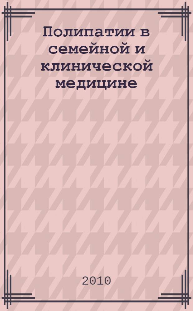 Полипатии в семейной и клинической медицине : материалы Областной научно-практической конференции, посвященной памяти академика АМН, профессора П. Е. Лукомского, 14 декабря 2010 года