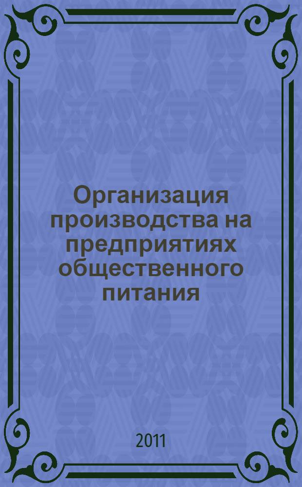 Организация производства на предприятиях общественного питания : учебник для студентов высших учебных заведений, обучающися по специальности 260501 "Технология продуктов общественного питания" направления подготовки дипломированного специалиста 260500 "Технология продовольственных продуктов специального назначения и общественого питания" и по направлению подготовки бакалавра техники и технологии 260100 "Технология продуктов питания"