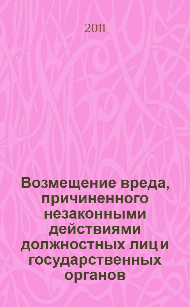 Возмещение вреда, причиненного незаконными действиями должностных лиц и государственных органов, осуществляющих производство по уголовному делу : методические рекомендации для адвокатов