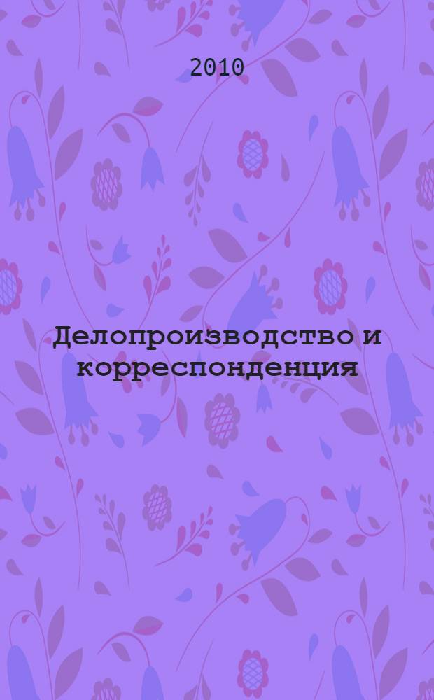 Делопроизводство и корреспонденция : электронный учебно-методический комплекс