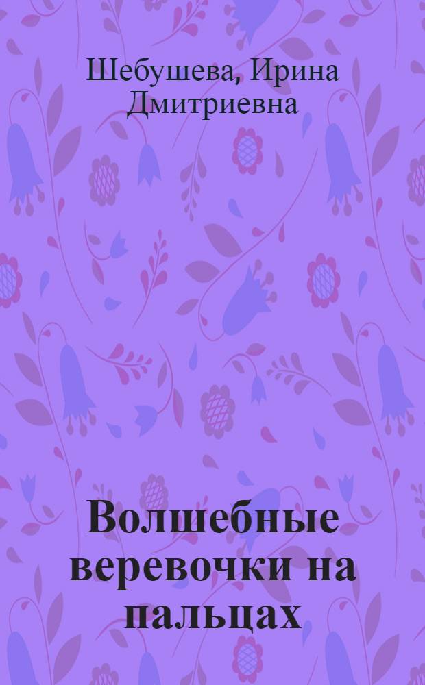 Волшебные веревочки на пальцах : 50 способов удивить подружек и друзей : для среднего школьного возраста