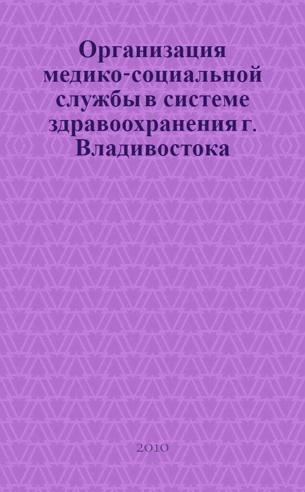 Организация медико-социальной службы в системе здравоохранения г. Владивостока : пособие для организаторов здравоохранения, психотерапевтов, педиатров, акушеров-гинекологов, специалистов по социальной работе : методические рекомендации