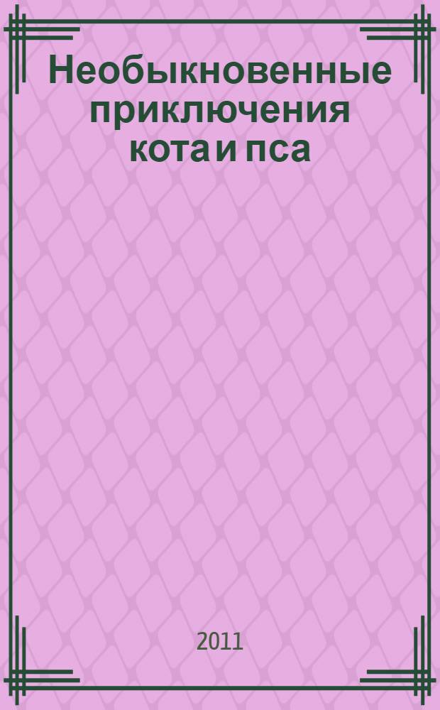 Необыкновенные приключения кота и пса : для детей до 3-х лет