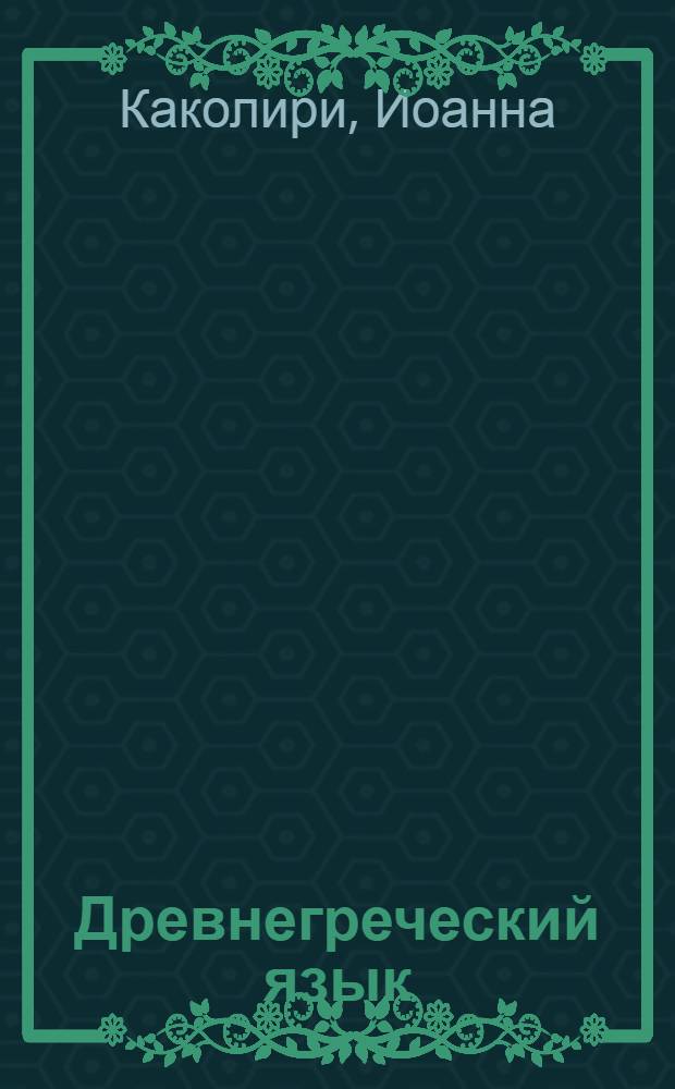 Древнегреческий язык : начальный уровень : учебник : двуязычное издание: греческий-русский