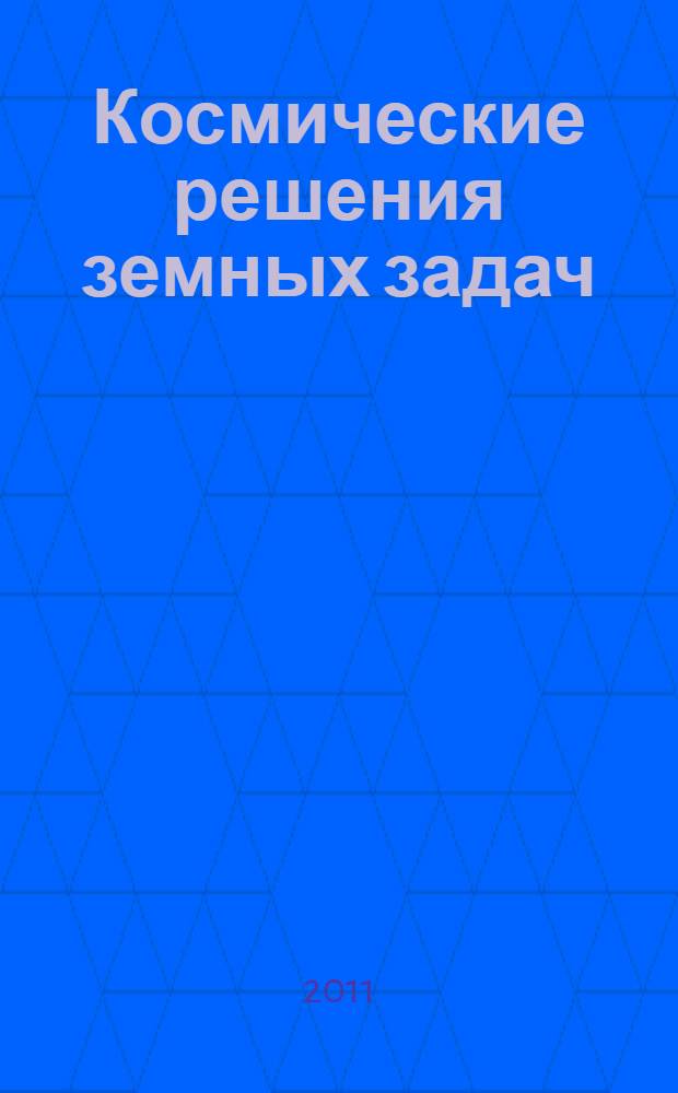 Космические решения земных задач : (к 50-летию полета в космос Ю.А. Гагарина) : научная конференция, 23-25 марта 2011 года : тезисы докладов