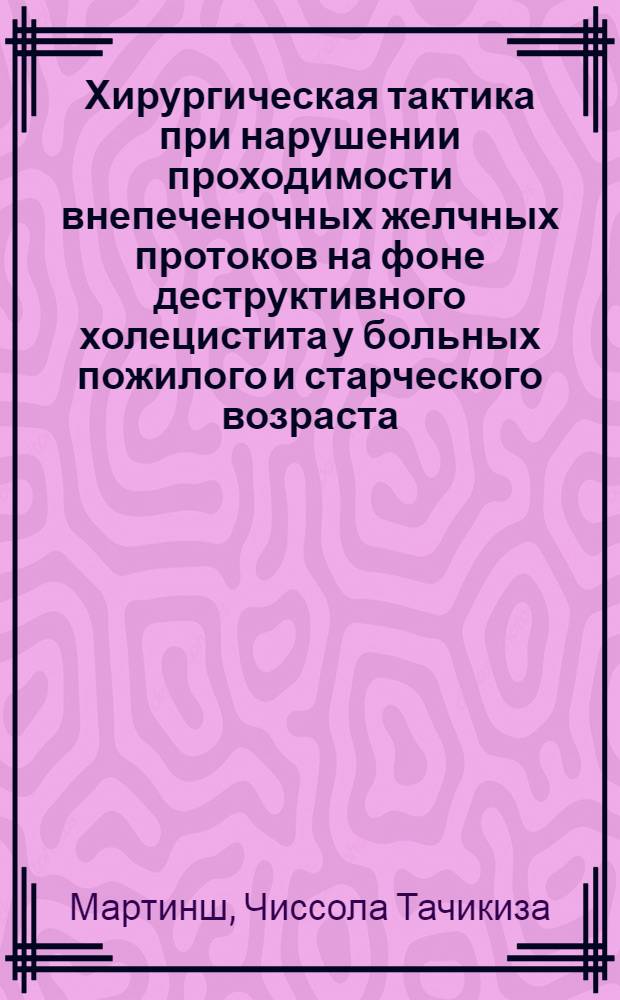 Хирургическая тактика при нарушении проходимости внепеченочных желчных протоков на фоне деструктивного холецистита у больных пожилого и старческого возраста : автореферат диссертации на соискание ученой степени кандидата медицинских наук : специальность 14.01.17 <Хирургия>