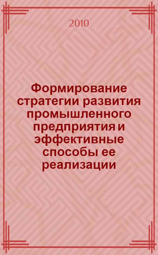 Формирование стратегии развития промышленного предприятия и эффективные способы ее реализации : автореферат диссертации на соискание ученой степени кандидата экономических наук : специальность 08.00.05 <Экономика и управление народным хозяйством по отраслям и сферам деятельности>