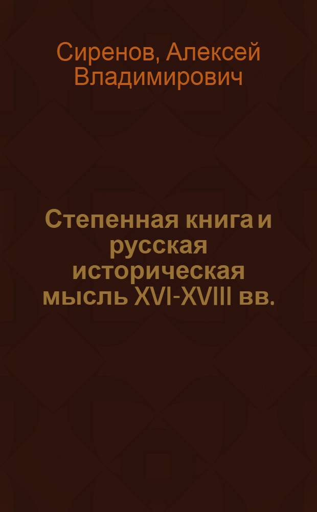 Степенная книга и русская историческая мысль XVI-XVIII вв. : автореферат диссертации на соискание ученой степени доктора исторических наук : специальность 07.00.09 <Историография, источниковедение и методы исторического исследования>