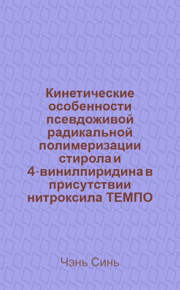 Кинетические особенности псевдоживой радикальной полимеризации стирола и 4-винилпиридина в присутствии нитроксила ТЕМПО : автореферат диссертации на соискание ученой степени кандидата химических наук : специальность 02.00.06 <Высокомолекулярные соединения>