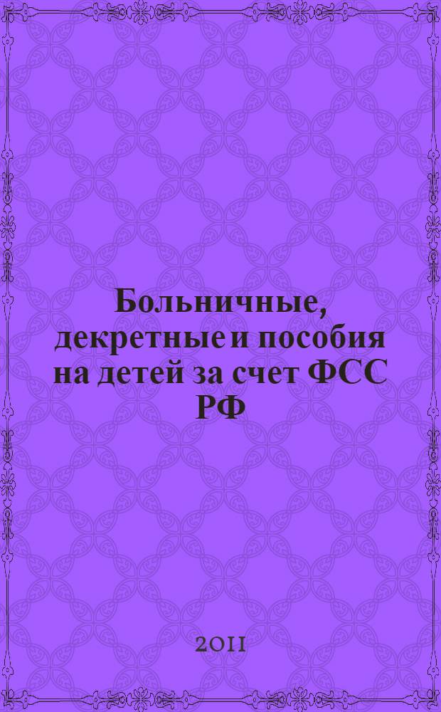 Больничные, декретные и пособия на детей за счет ФСС РФ : правила назначения и расчета пособий: по временной нетрудоспособности, по беременности и родам, при рождении ребенка, по уходу за ребенком; определение страхового стажа, подробный алгоритм расчета; сложные вопросы, практические примеры, оформление документов