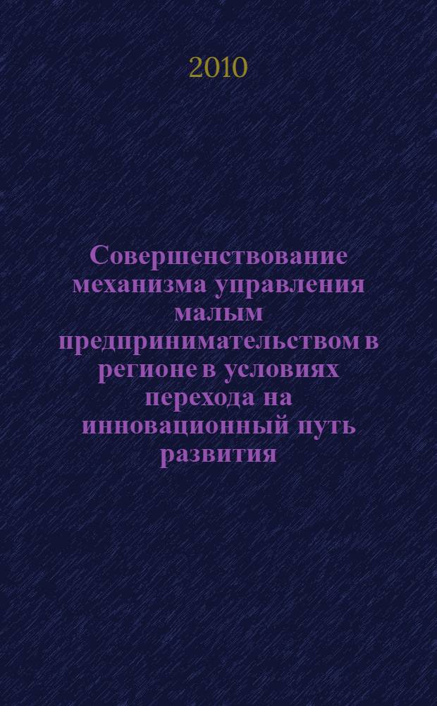 Совершенствование механизма управления малым предпринимательством в регионе в условиях перехода на инновационный путь развития : (на примере Республики Саха (Якутия)) : автореферат диссертации на соискание ученой степени кандидата экономических наук : специальность 08.00.05 <Экономика и управление народным хозяйством по отраслям и сферам деятельности>