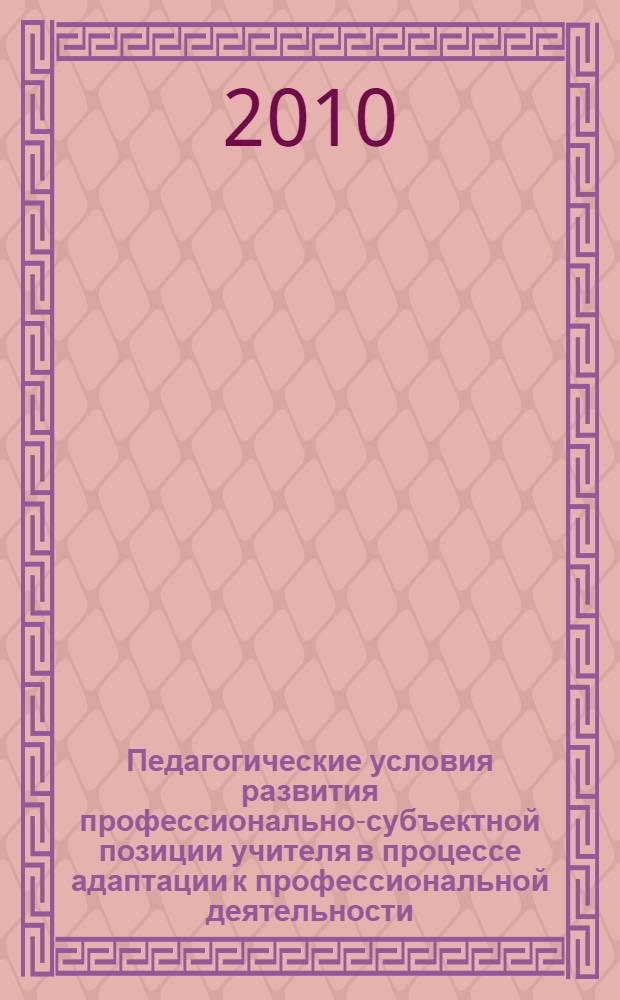 Педагогические условия развития профессионально-субъектной позиции учителя в процессе адаптации к профессиональной деятельности : автореферат диссертации на соискание ученой степени кандидата педагогических наук : специальность 13.00.08 <Теория и методика профессионального образования>