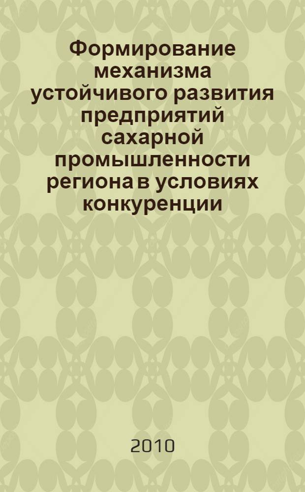 Формирование механизма устойчивого развития предприятий сахарной промышленности региона в условиях конкуренции : автореферат диссертации на соискание ученой степени кандидата экономических наук : специальность 08.00.05 <Экономика и управление народным хозяйством по отраслям и сферам деятельности>