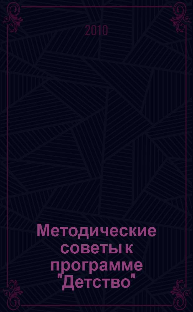 Методические советы к программе "Детство" : сборник