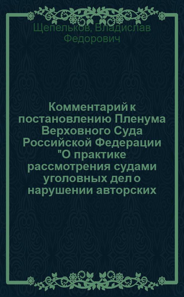 Комментарий к постановлению Пленума Верховного Суда Российской Федерации "О практике рассмотрения судами уголовных дел о нарушении авторских, смежных, изобретательских и патентных прав, а также о незаконном использовании товарного знака" от 26 апреля 2007 года N 14