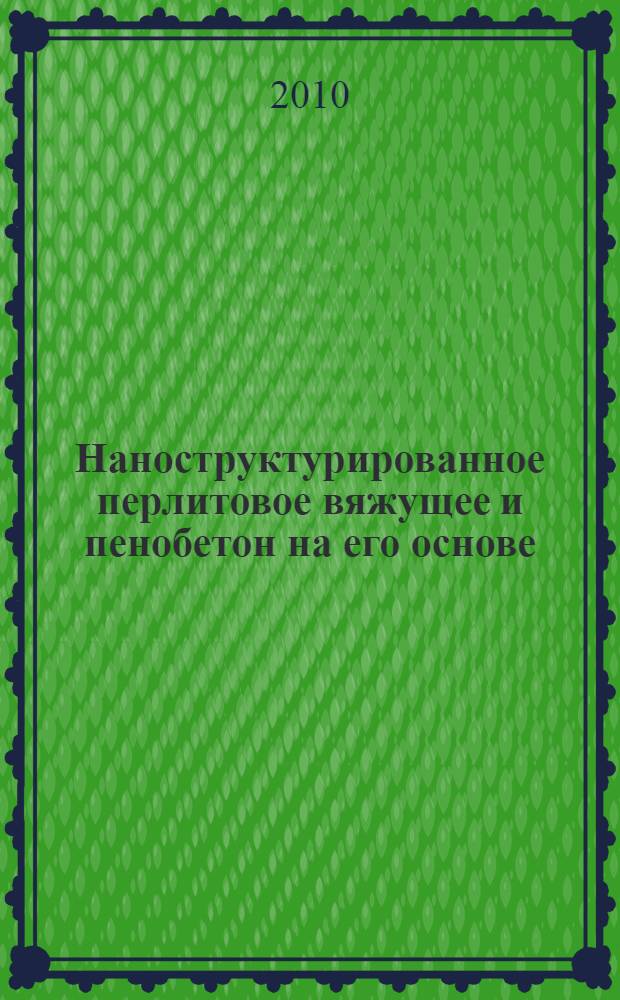 Наноструктурированное перлитовое вяжущее и пенобетон на его основе : автореферат диссертации на соискание ученой степени кандидата технических наук : специальность 05.23.05 <Строительные материалы и изделия>