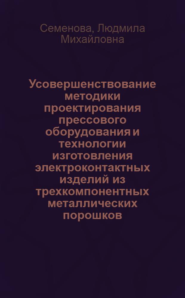 Усовершенствование методики проектирования прессового оборудования и технологии изготовления электроконтактных изделий из трехкомпонентных металлических порошков : автореферат диссертации на соискание ученой степени кандидата технических наук : специальность 05.02.13 <Машины, агрегаты и процессы по отраслям>