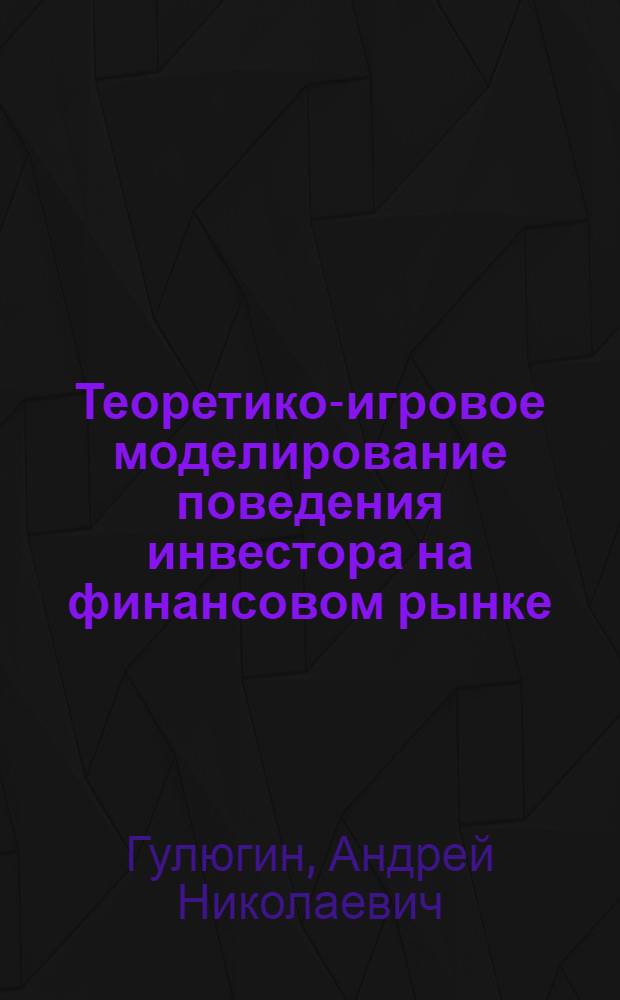 Теоретико-игровое моделирование поведения инвестора на финансовом рынке : автореферат диссертации на соискание ученой степени кандидата экономических наук : специальность 08.00.13 <Математические и инструментальные методы экономики>