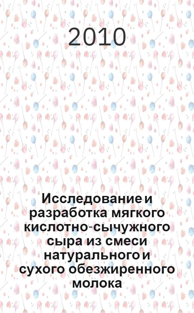 Исследование и разработка мягкого кислотно-сычужного сыра из смеси натурального и сухого обезжиренного молока : автореферат диссертации на соискание ученой степени кандидата технических наук : специальность 05.18.04 <Технология мясных, молочных и рыбных продуктов и холодильных производств>
