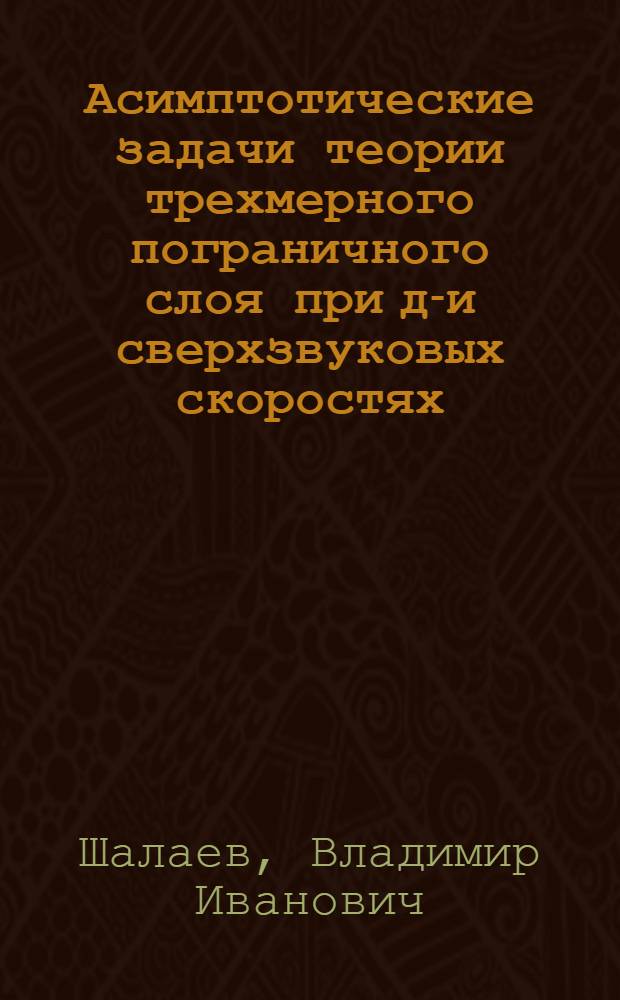 Асимптотические задачи теории трехмерного пограничного слоя при до- и сверхзвуковых скоростях : автореферат диссертации на соискание ученой степени доктора физико-математических наук : специальность 01.02.05 <Механика жидкости, газа и плазмы>