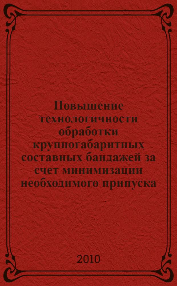 Повышение технологичности обработки крупногабаритных составных бандажей за счет минимизации необходимого припуска : автореферат диссертации на соискание ученой степени кандидата технических наук : специальность 05.02.08 <Технология машиностроения>