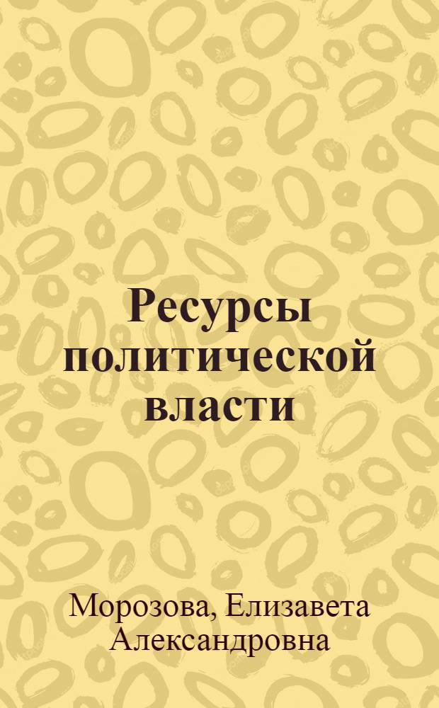 Ресурсы политической власти: институциональный анализ : автореферат диссертации на соискание ученой степени кандидата политических наук : специальность 23.00.02 <Политические институты, политические процессы и технологии>