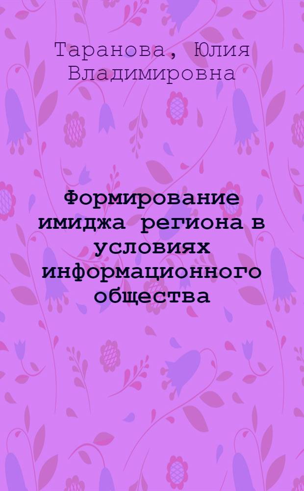 Формирование имиджа региона в условиях информационного общества : (на примере Ленинградской области) : автореферат диссертации на соискание ученой степени кандидата политических наук : специальность 10.01.10 <Журналистика>