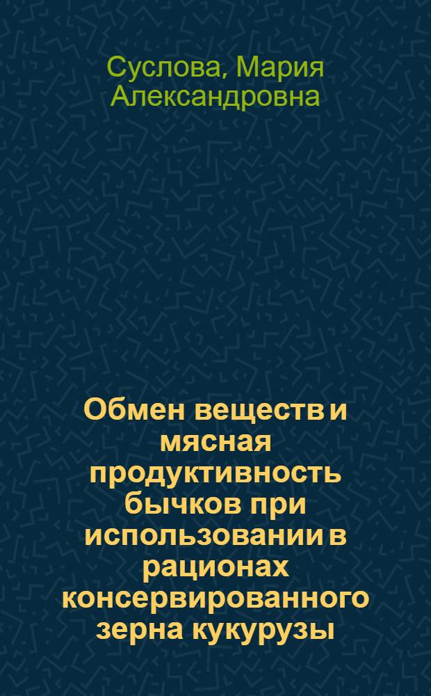 Обмен веществ и мясная продуктивность бычков при использовании в рационах консервированного зерна кукурузы : автореферат диссертации на соискание ученой степени кандидата биологических наук : специальность 06.02.08 <Кормопроизводство, кормление сельскохозяйственных животных и технология кормов>