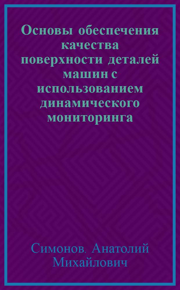 Основы обеспечения качества поверхности деталей машин с использованием динамического мониторинга : монография