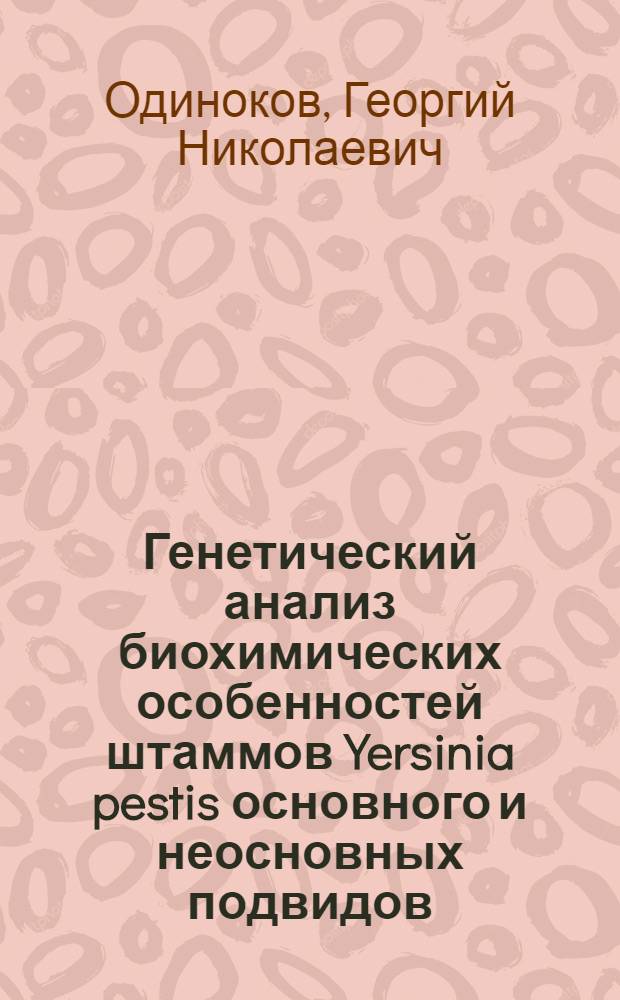 Генетический анализ биохимических особенностей штаммов Yersinia pestis основного и неосновных подвидов : автореферат диссертации на соискание ученой степени кандидата биологических наук : специальность 03.02.03 <Микробиология> : специальность 03.02.07 <Генетика>