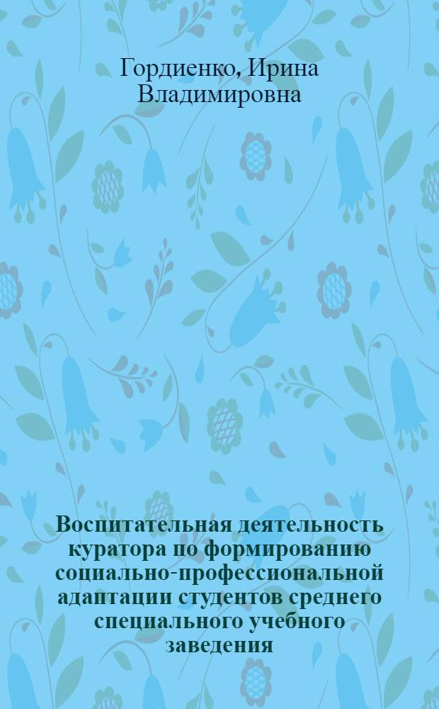 Воспитательная деятельность куратора по формированию социально-профессиональной адаптации студентов среднего специального учебного заведения : автореферат диссертации на соискание ученой степени кандидата педагогических наук : специальность 13.00.08 <Теория и методика профессионального образования>
