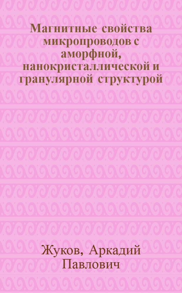Магнитные свойства микропроводов с аморфной, нанокристаллической и гранулярной структурой : автореферат диссертации на соискание ученой степени доктора физико-математических наук : специальность 01.04.11 <Физика магнитных явлений>