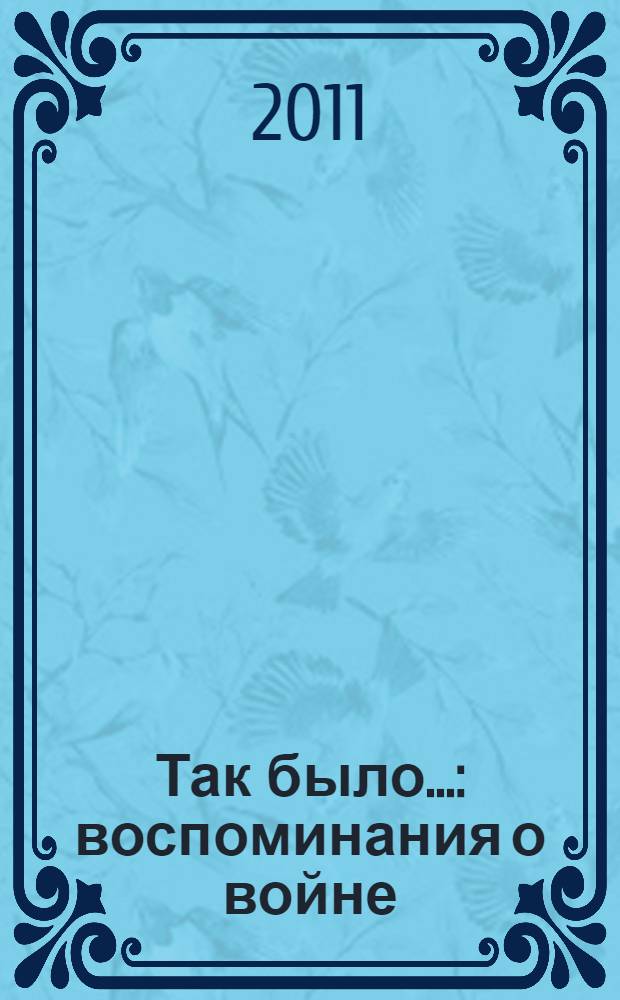Так было... : воспоминания о войне
