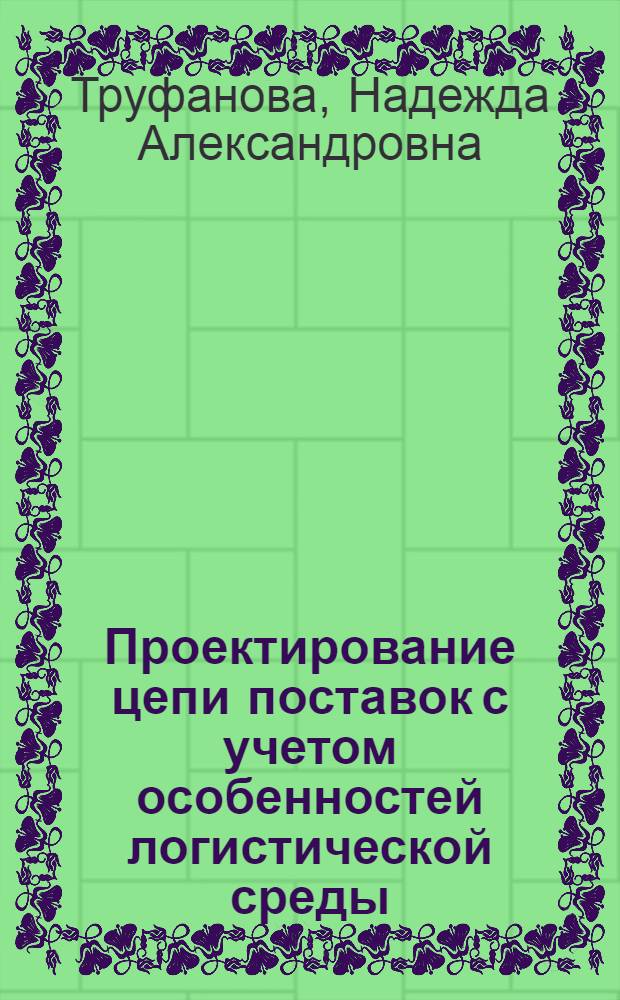 Проектирование цепи поставок с учетом особенностей логистической среды : автореферат диссертации на соискание ученой степени кандидата экономических наук : специальность 08.00.05 <Экономика и управление народным хозяйством по отраслям и сферам деятельности>