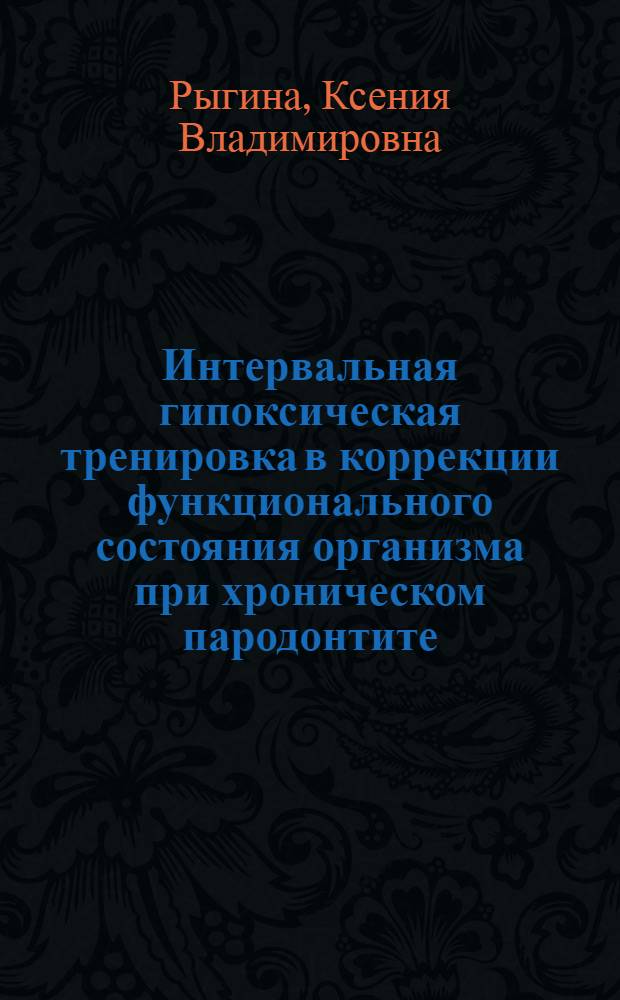 Интервальная гипоксическая тренировка в коррекции функционального состояния организма при хроническом пародонтите : автореферат диссертации на соискание ученой степени кандидата медицинских наук : специальность 14.03.11 <Восстановительная медицина, спортивная медицина, курортология и физиотерапия>
