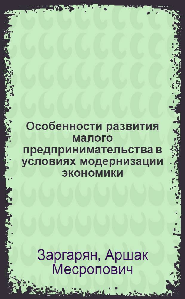 Особенности развития малого предпринимательства в условиях модернизации экономики : автореферат диссертации на соискание ученой степени кандидата экономических наук : специальность 08.00.05 <Экономика и управление народным хозяйством по отраслям и сферам деятельности>