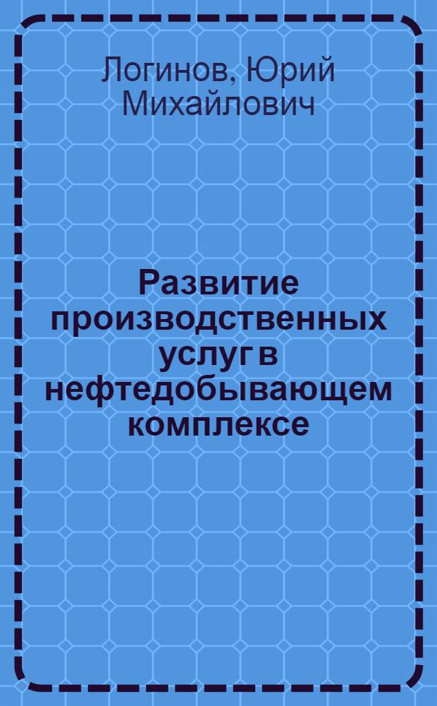 Развитие производственных услуг в нефтедобывающем комплексе : автореферат диссертации на соискание ученой степени кандидата экономических наук : специальность 08.00.05 <Экономика и управление народным хозяйством по отраслям и сферам деятельности>