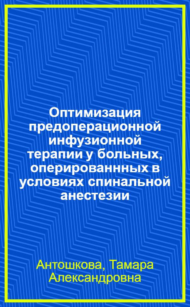 Оптимизация предоперационной инфузионной терапии у больных, оперированнных в условиях спинальной анестезии : автореферат диссертации на соискание ученой степени кандидата медицинских наук : специальность 14.01.20 <Анестезиология и реаниматология>