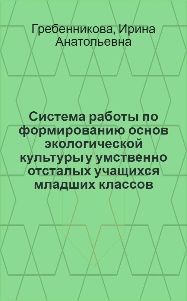 Система работы по формированию основ экологической культуры у умственно отсталых учащихся младших классов : автореферат диссертации на соискание ученой степени кандидата педагогических наук : специальность 13.00.03 <Коррекционная педагогика сурдопедагогика и тифлопедагогика, олигофренопедагогика и логопедия>