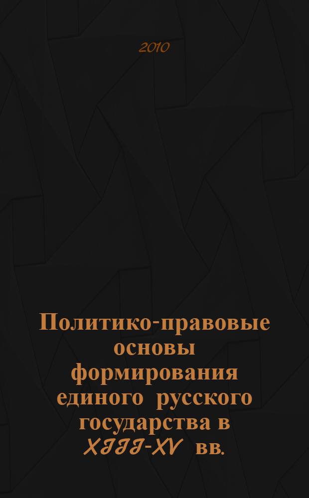Политико-правовые основы формирования единого русского государства в XIII-XV вв. : (историко-правовой аспект) : автореферат диссертации на соискание ученой степени кандидата юридических наук : специальность 12.00.01 <Теория и история права и государства; история учений о праве и государстве>