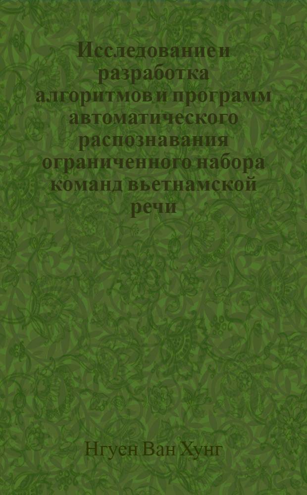 Исследование и разработка алгоритмов и программ автоматического распознавания ограниченного набора команд вьетнамской речи : автореферат диссертации на соискание ученой степени кандидата технических наук : специальность 05.13.11 <Математическое и программное обеспечение вычислительных машин, комплексов и компьютерных сетей>