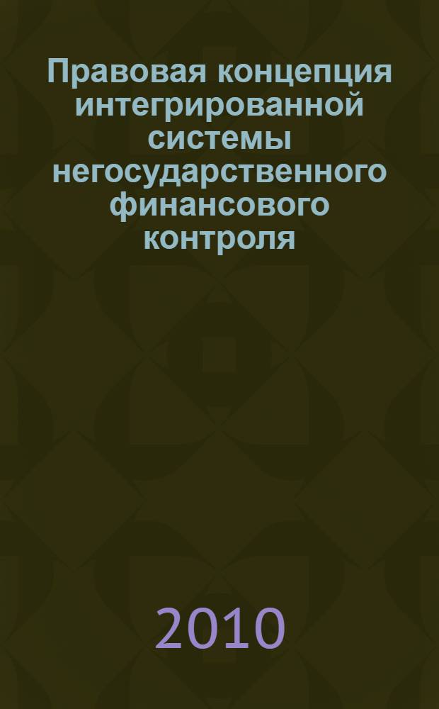 Правовая концепция интегрированной системы негосударственного финансового контроля : автореферат диссертации на соискание ученой степени доктора юридических наук : специальность 12.00.14 <Административное право, финансовое право, информационное право>