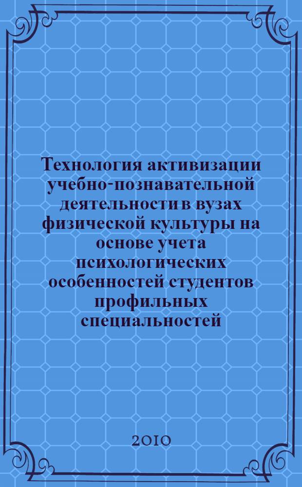 Технология активизации учебно-познавательной деятельности в вузах физической культуры на основе учета психологических особенностей студентов профильных специальностей : автореферат диссертации на соискание ученой степени кандидата педагогических наук : специальность 13.00.04 <Теория и методика физического воспитания, спортивной тренировки, оздоровительной и адаптивной физической культуры> : специальность 13.00.08 <Теория и методика профессионального образования>