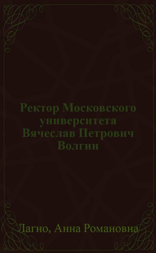 Ректор Московского университета Вячеслав Петрович Волгин (1879-1962) : автореферат диссертации на соискание ученой степени кандидата исторических наук : специальность 07.00.02 <Отечественная история>
