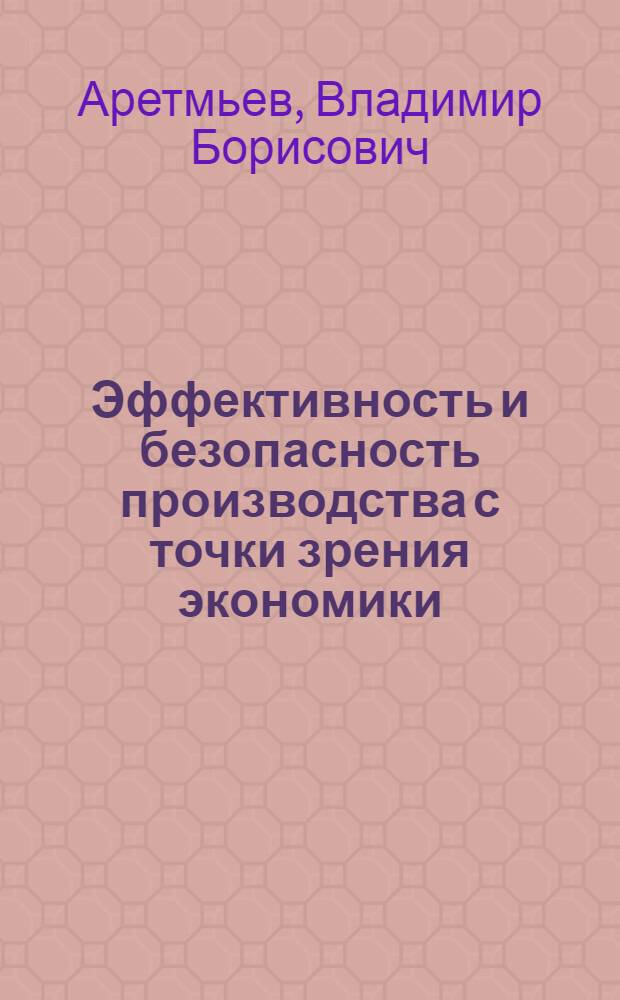 Эффективность и безопасность производства с точки зрения экономики: противоречие или единство? : отдельная статья Горного информационно-аналитического бюллетеня (научно-технического журнала)
